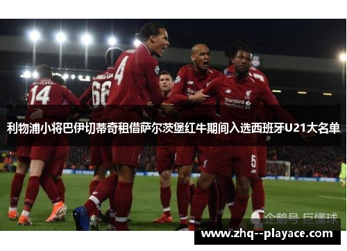 利物浦小将巴伊切蒂奇租借萨尔茨堡红牛期间入选西班牙U21大名单